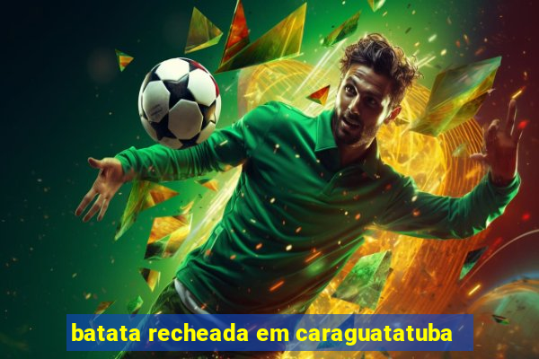 batata recheada em caraguatatuba